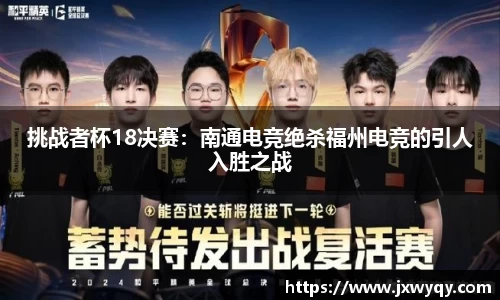 挑战者杯18决赛：南通电竞绝杀福州电竞的引人入胜之战